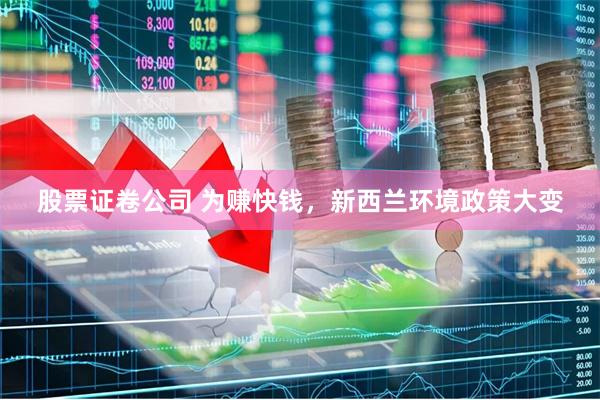 股票证卷公司 为赚快钱，新西兰环境政策大变