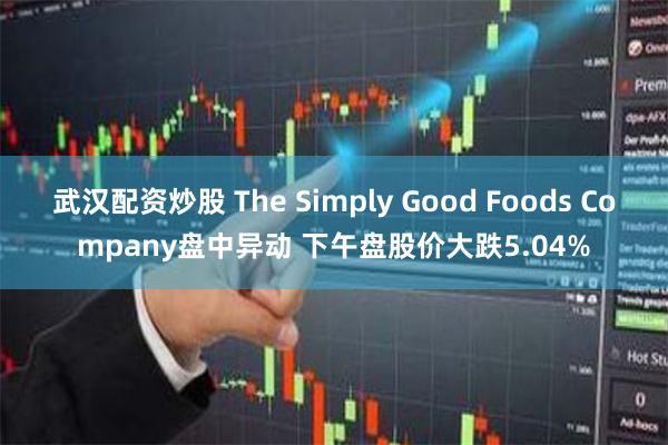武汉配资炒股 The Simply Good Foods Company盘中异动 下午盘股价大跌5.04%