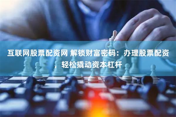 互联网股票配资网 解锁财富密码：办理股票配资，轻松撬动资本杠杆