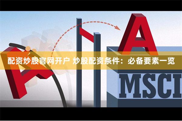 配资炒股官网开户 炒股配资条件：必备要素一览