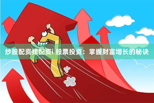 炒股配资找配资i 股票投资：掌握财富增长的秘诀