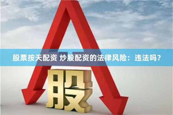 股票按天配资 炒股配资的法律风险：违法吗？