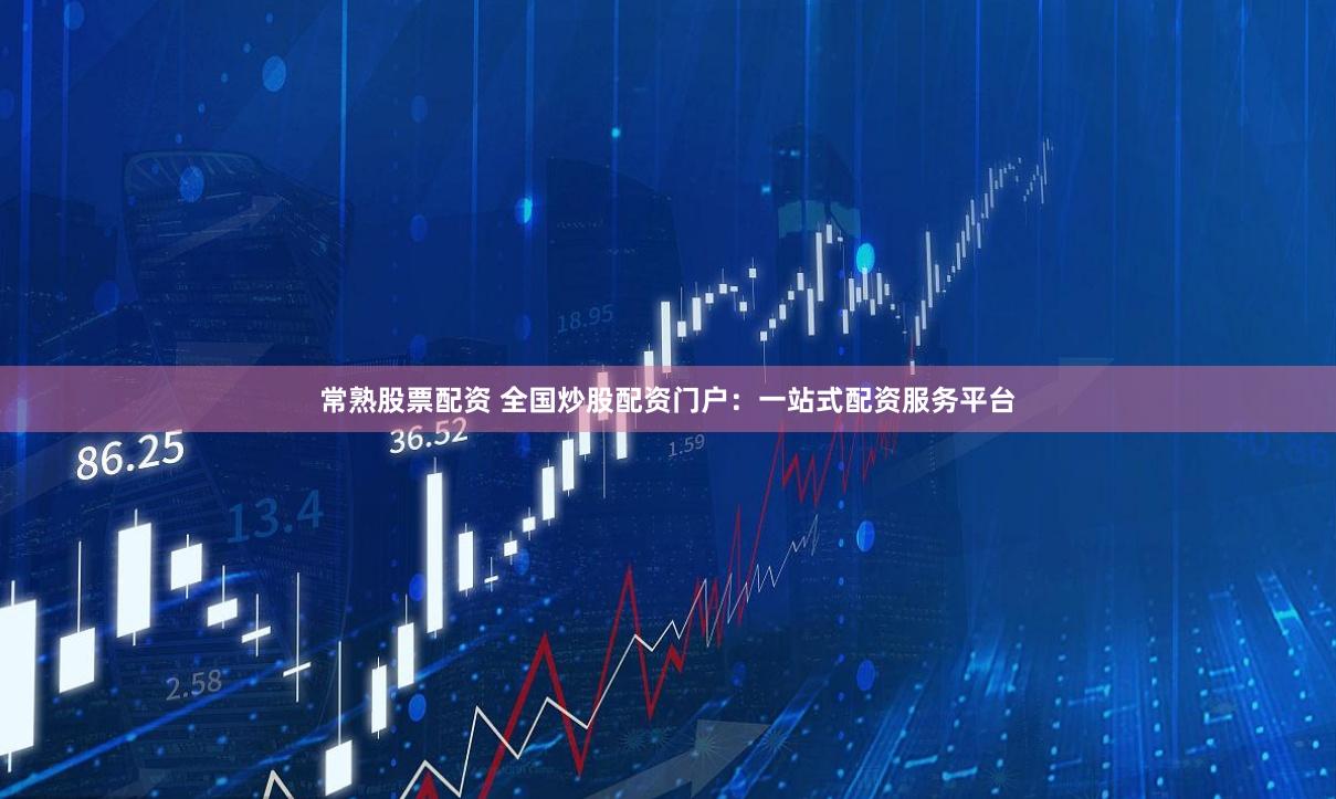 常熟股票配资 全国炒股配资门户：一站式配资服务平台