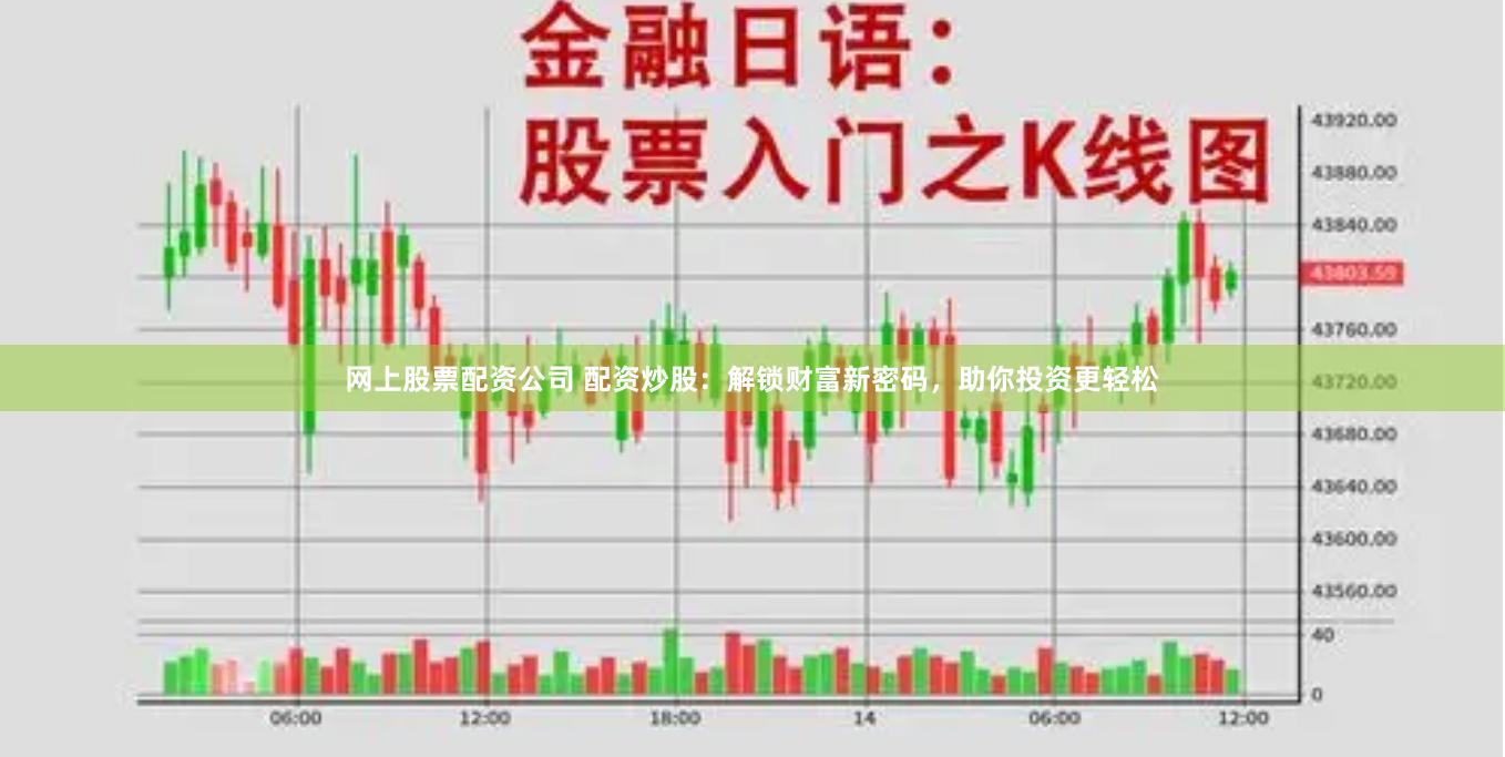 网上股票配资公司 配资炒股：解锁财富新密码，助你投资更轻松